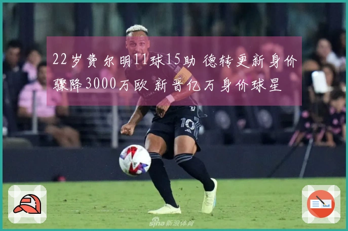 22岁费尔明11球15助 德转更新身价骤降3000万欧 新晋亿万身价球星